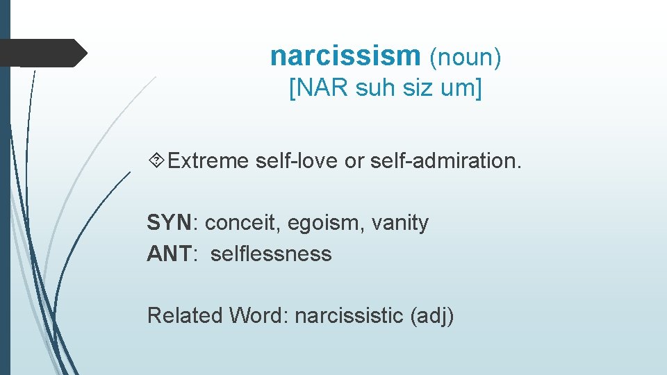 narcissism (noun) [NAR suh siz um] Extreme self-love or self-admiration. SYN: conceit, egoism, vanity