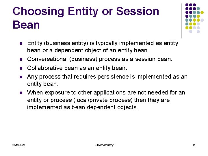 Choosing Entity or Session Bean l l l 2/26/2021 Entity (business entity) is typically