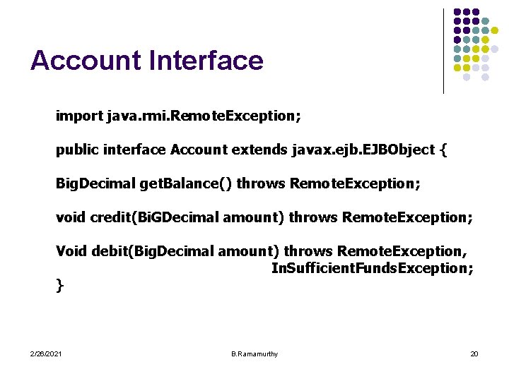 Account Interface import java. rmi. Remote. Exception; public interface Account extends javax. ejb. EJBObject