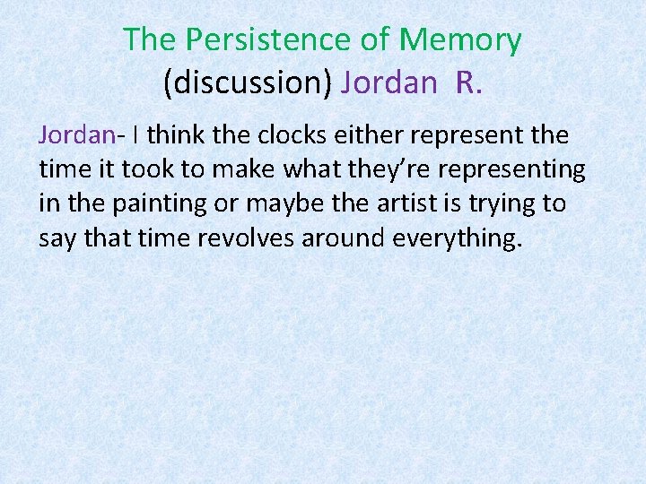 The Persistence of Memory (discussion) Jordan R. Jordan- I think the clocks either represent