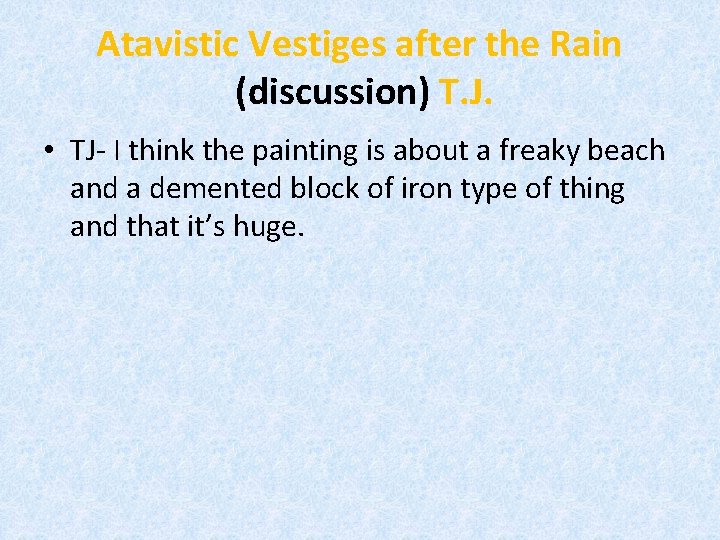 Atavistic Vestiges after the Rain (discussion) T. J. • TJ- I think the painting