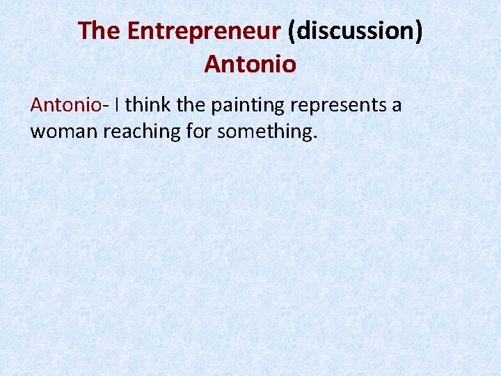 The Entrepreneur (discussion) Antonio- I think the painting represents a woman reaching for something.