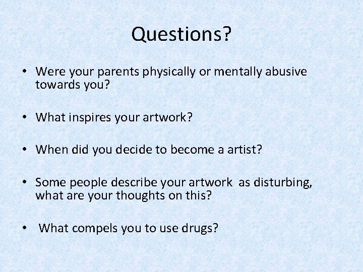 Questions? • Were your parents physically or mentally abusive towards you? • What inspires