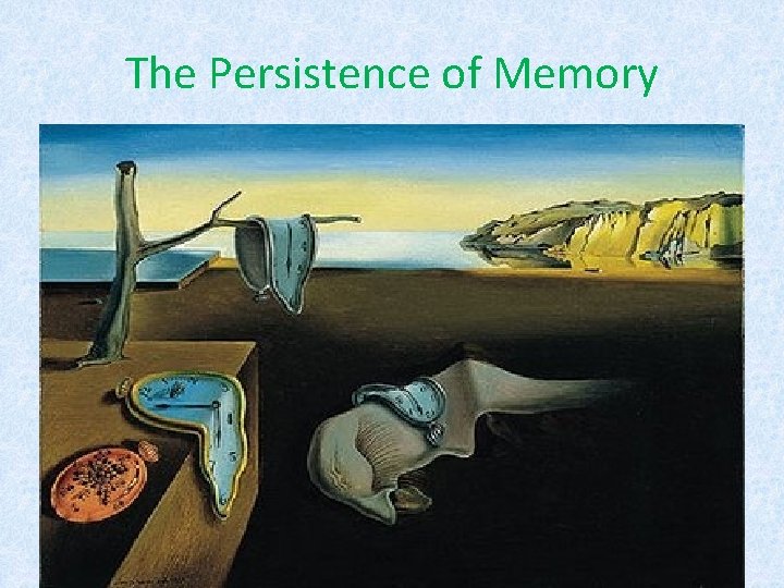 The Persistence of Memory 