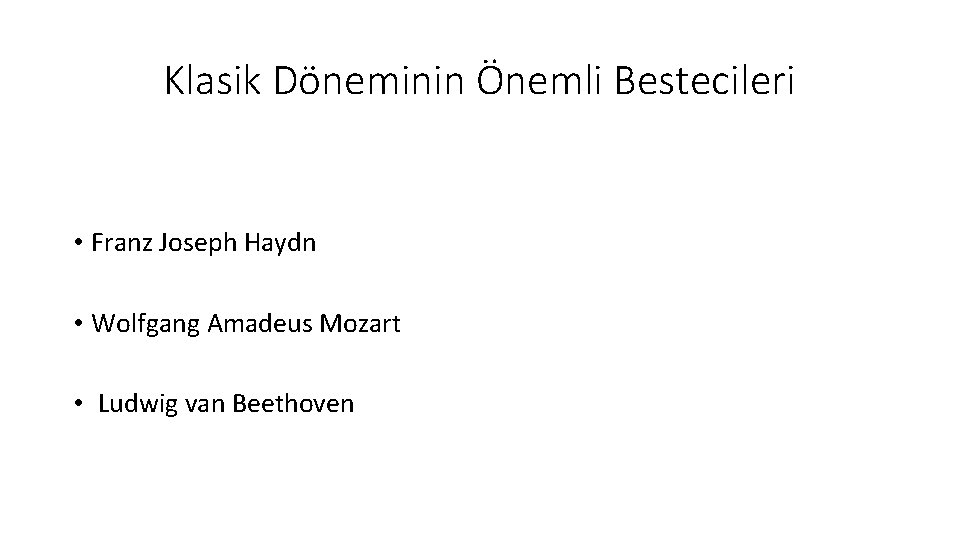 Klasik Döneminin Önemli Bestecileri • Franz Joseph Haydn • Wolfgang Amadeus Mozart • Ludwig