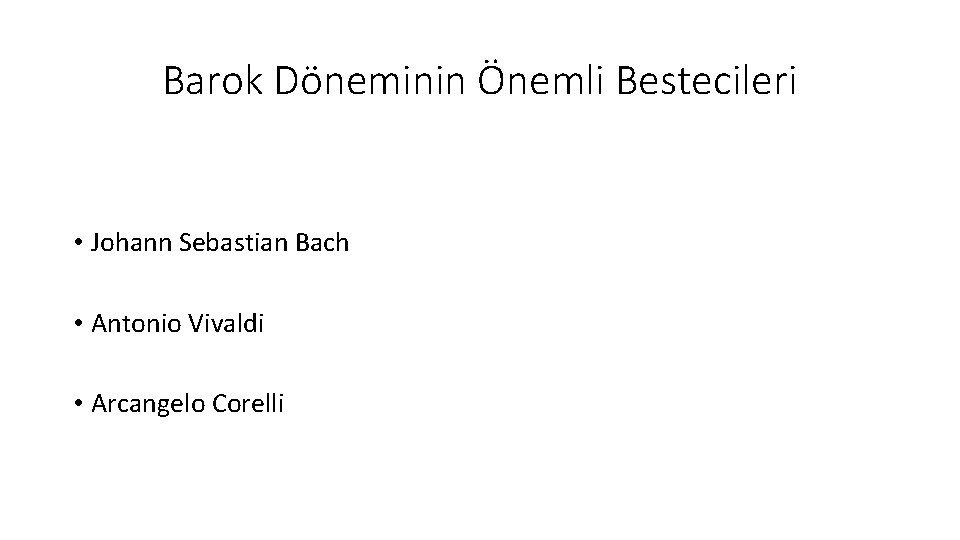 Barok Döneminin Önemli Bestecileri • Johann Sebastian Bach • Antonio Vivaldi • Arcangelo Corelli