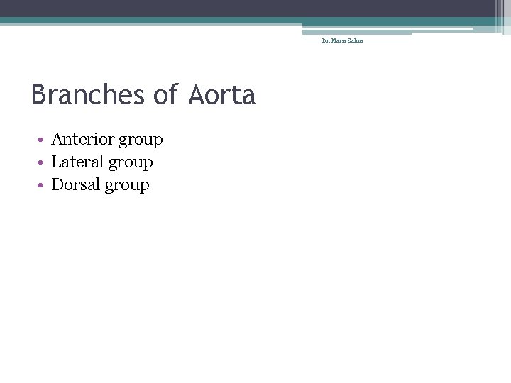 Dr. Maria Zahiri Branches of Aorta • Anterior group • Lateral group • Dorsal