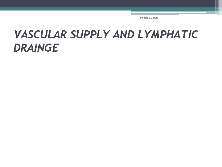 Dr. Maria Zahiri VASCULAR SUPPLY AND LYMPHATIC DRAINGE 