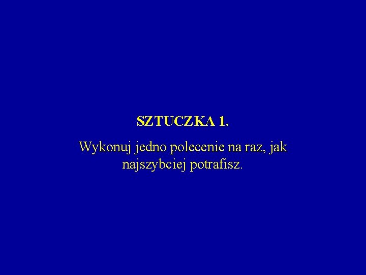 SZTUCZKA 1. Wykonuj jedno polecenie na raz, jak najszybciej potrafisz. 