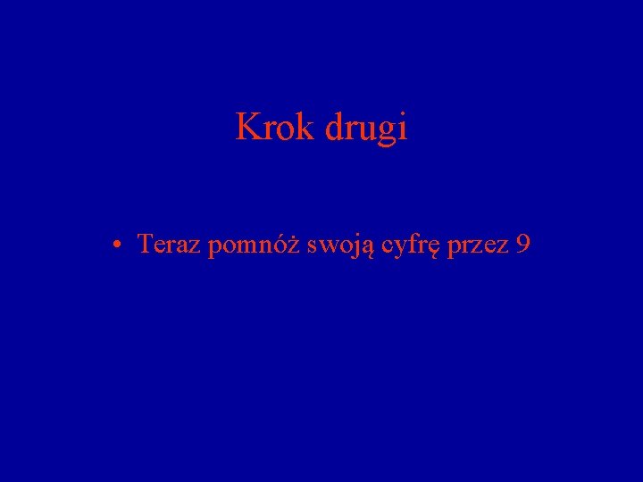 Krok drugi • Teraz pomnóż swoją cyfrę przez 9 