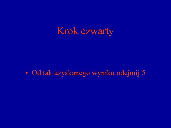 Krok czwarty • Od tak uzyskanego wyniku odejmij 5 