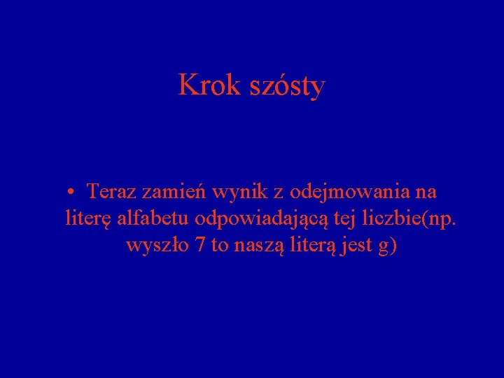 Krok szósty • Teraz zamień wynik z odejmowania na literę alfabetu odpowiadającą tej liczbie(np.