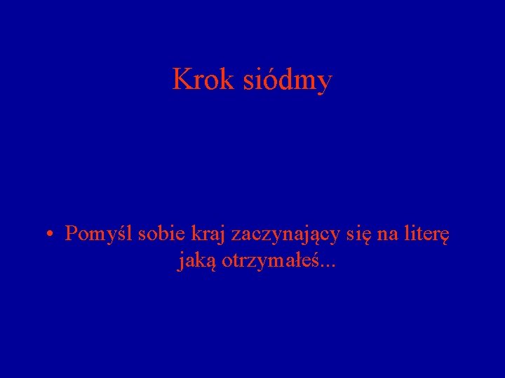 Krok siódmy • Pomyśl sobie kraj zaczynający się na literę jaką otrzymałeś. . .