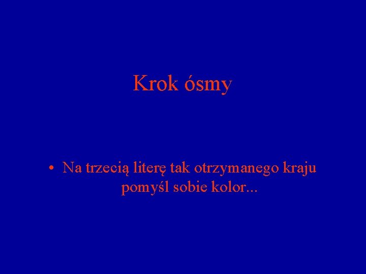 Krok ósmy • Na trzecią literę tak otrzymanego kraju pomyśl sobie kolor. . .