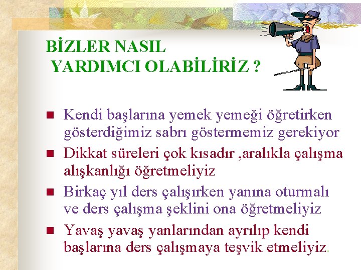 BİZLER NASIL YARDIMCI OLABİLİRİZ ? n n Kendi başlarına yemek yemeği öğretirken gösterdiğimiz sabrı