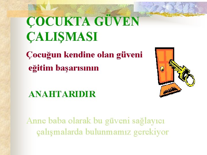 ÇOCUKTA GÜVEN ÇALIŞMASI Çocuğun kendine olan güveni eğitim başarısının ANAHTARIDIR Anne baba olarak bu