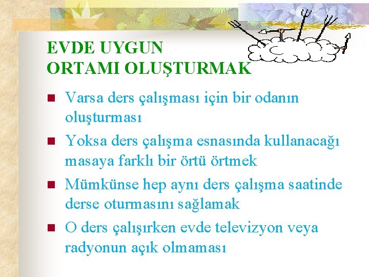 EVDE UYGUN ORTAMI OLUŞTURMAK n n Varsa ders çalışması için bir odanın oluşturması Yoksa