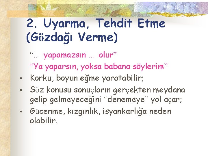 2. Uyarma, Tehdit Etme (Gözdağı Verme) § § § “… yapamazsın … olur” “Ya