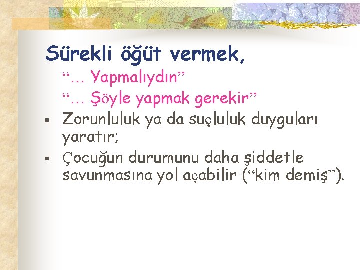 Sürekli öğüt vermek, § § “… Yapmalıydın” “… Şöyle yapmak gerekir” Zorunluluk ya da