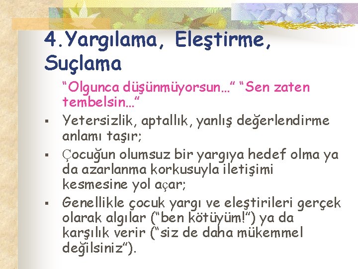 4. Yargılama, Eleştirme, Suçlama § § § “Olgunca düşünmüyorsun…” “Sen zaten tembelsin…” Yetersizlik, aptallık,