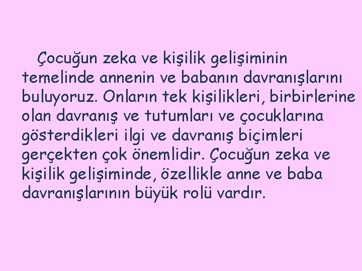 Çocuğun zeka ve kişilik gelişiminin temelinde annenin ve babanın davranışlarını buluyoruz. Onların tek kişilikleri,