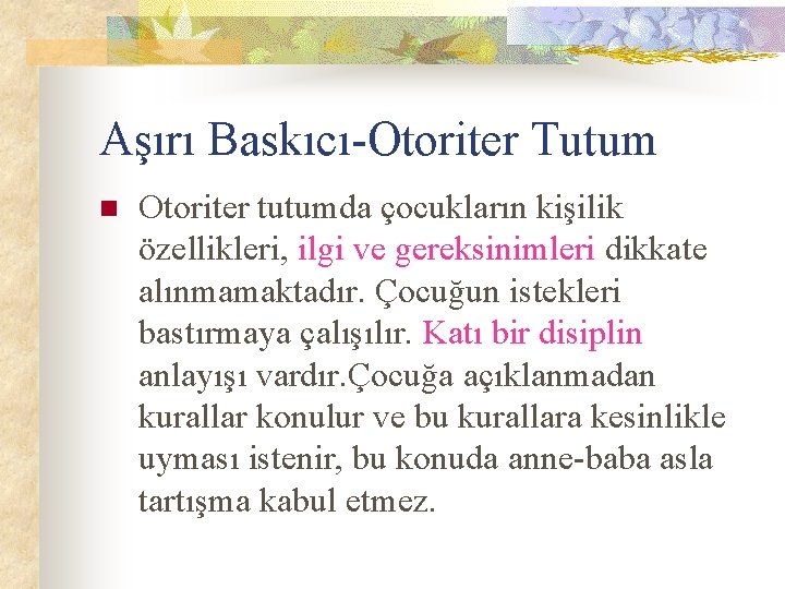 Aşırı Baskıcı-Otoriter Tutum n Otoriter tutumda çocukların kişilik özellikleri, ilgi ve gereksinimleri dikkate alınmamaktadır.