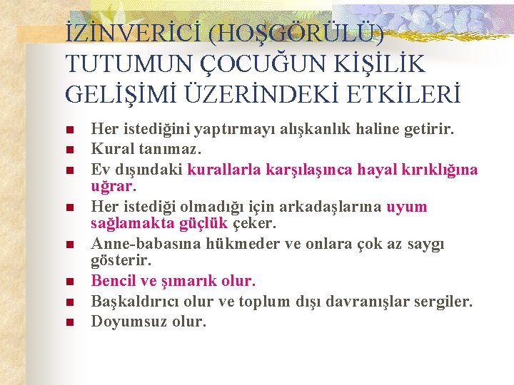 İZİNVERİCİ (HOŞGÖRÜLÜ) TUTUMUN ÇOCUĞUN KİŞİLİK GELİŞİMİ ÜZERİNDEKİ ETKİLERİ n n n n Her istediğini