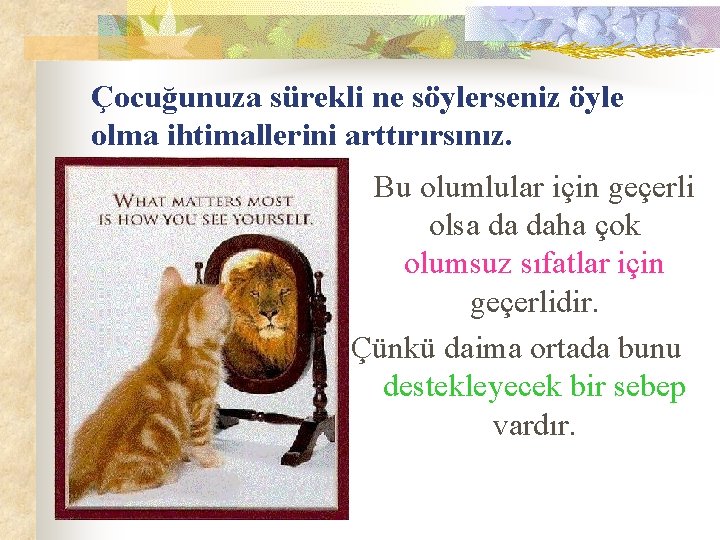 Çocuğunuza sürekli ne söylerseniz öyle olma ihtimallerini arttırırsınız. Bu olumlular için geçerli olsa da