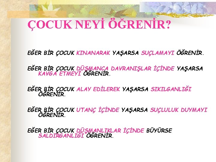 ÇOCUK NEYİ ÖĞRENİR? EĞER BİR ÇOCUK KINANARAK YAŞARSA SUÇLAMAYI ÖĞRENİR. EĞER BİR ÇOCUK DÜŞMANCA