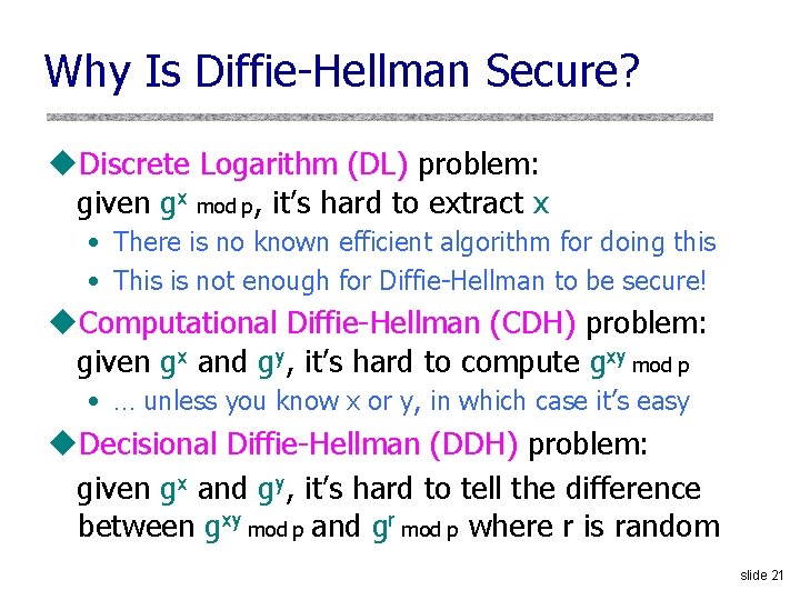 Why Is Diffie-Hellman Secure? u. Discrete Logarithm (DL) problem: given gx mod p, it’s
