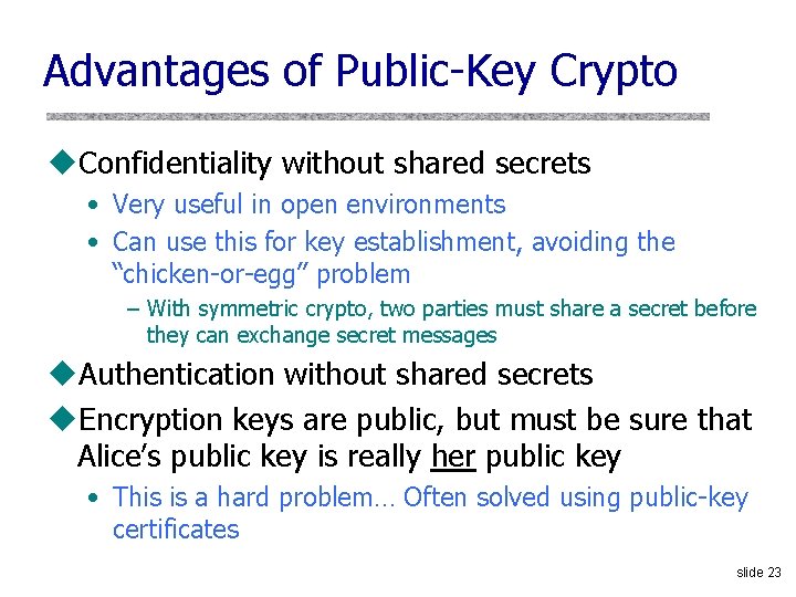 Advantages of Public-Key Crypto u. Confidentiality without shared secrets • Very useful in open