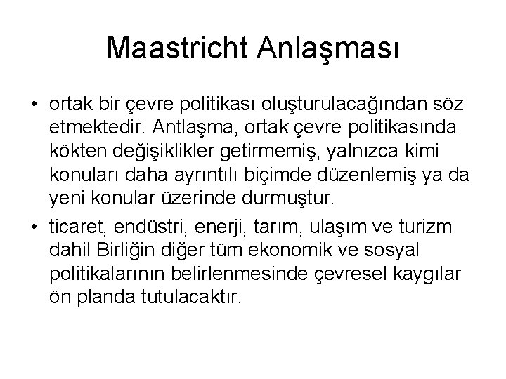 Maastricht Anlaşması • ortak bir çevre politikası oluşturulacağından söz etmektedir. Antlaşma, ortak çevre politikasında Maastricht Anlaşması • ortak bir çevre politikası oluşturulacağından söz etmektedir. Antlaşma, ortak çevre politikasında