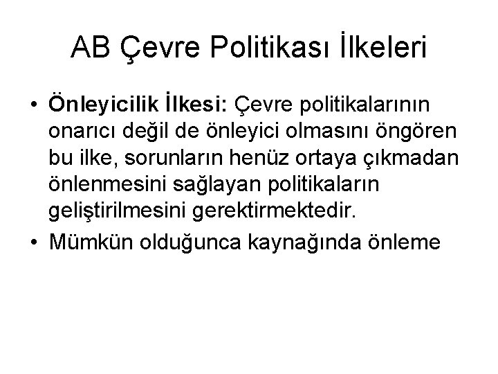 AB Çevre Politikası İlkeleri • Önleyicilik İlkesi: Çevre politikalarının onarıcı değil de önleyici olmasını AB Çevre Politikası İlkeleri • Önleyicilik İlkesi: Çevre politikalarının onarıcı değil de önleyici olmasını