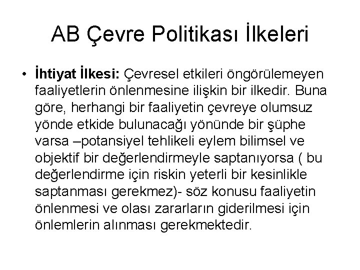 AB Çevre Politikası İlkeleri • İhtiyat İlkesi: Çevresel etkileri öngörülemeyen faaliyetlerin önlenmesine ilişkin bir AB Çevre Politikası İlkeleri • İhtiyat İlkesi: Çevresel etkileri öngörülemeyen faaliyetlerin önlenmesine ilişkin bir