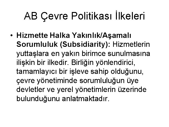 AB Çevre Politikası İlkeleri • Hizmette Halka Yakınlık/Aşamalı Sorumluluk (Subsidiarity): Hizmetlerin yuttaşlara en yakın AB Çevre Politikası İlkeleri • Hizmette Halka Yakınlık/Aşamalı Sorumluluk (Subsidiarity): Hizmetlerin yuttaşlara en yakın