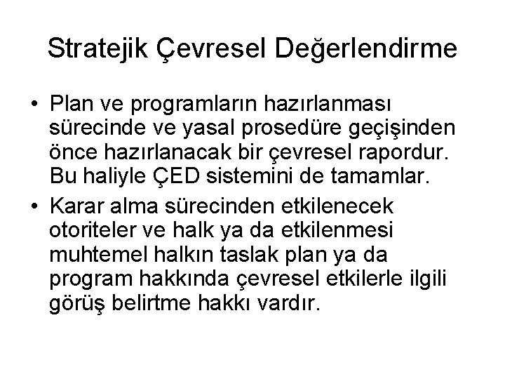 Stratejik Çevresel Değerlendirme • Plan ve programların hazırlanması sürecinde ve yasal prosedüre geçişinden önce Stratejik Çevresel Değerlendirme • Plan ve programların hazırlanması sürecinde ve yasal prosedüre geçişinden önce