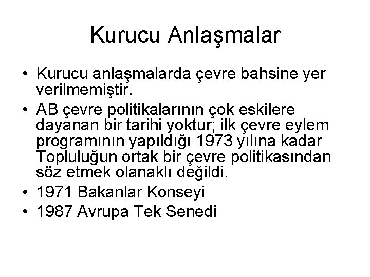 Kurucu Anlaşmalar • Kurucu anlaşmalarda çevre bahsine yer verilmemiştir. • AB çevre politikalarının çok Kurucu Anlaşmalar • Kurucu anlaşmalarda çevre bahsine yer verilmemiştir. • AB çevre politikalarının çok