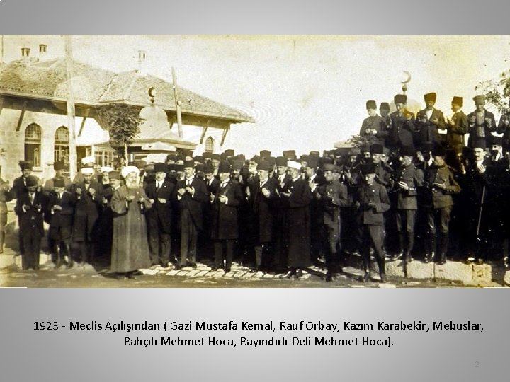 1923 - Meclis Açılışından ( Gazi Mustafa Kemal, Rauf Orbay, Kazım Karabekir, Mebuslar, Bahçılı