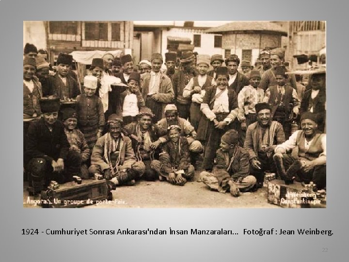 1924 - Cumhuriyet Sonrası Ankarası'ndan İnsan Manzaraları. . . Fotoğraf : Jean Weinberg. 22