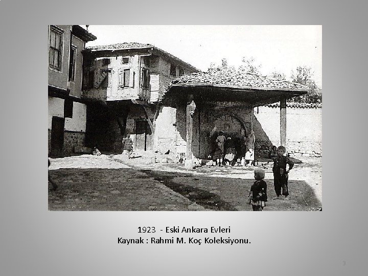 1923 - Eski Ankara Evleri Kaynak : Rahmi M. Koç Koleksiyonu. 3 