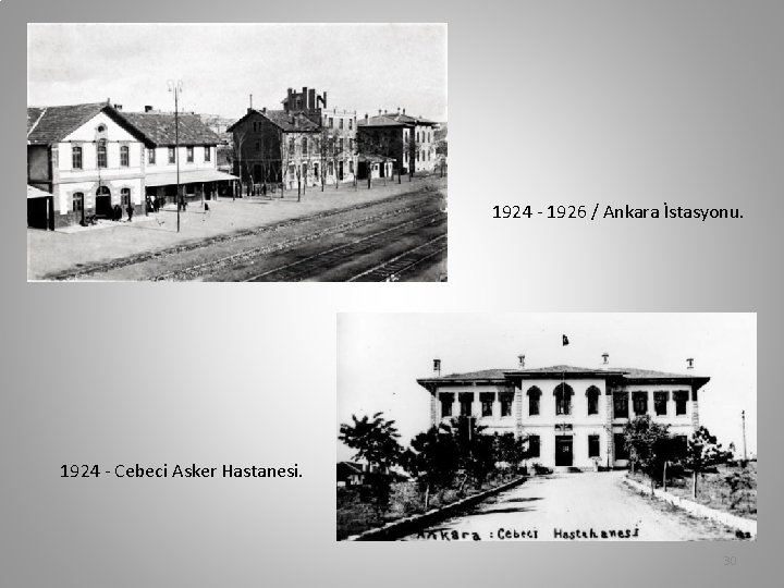 1924 - 1926 / Ankara İstasyonu. 1924 - Cebeci Asker Hastanesi. 30 