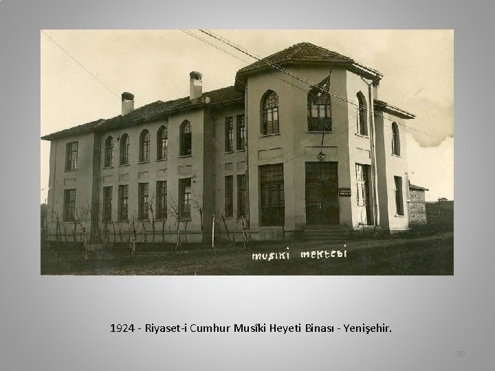 1924 - Riyaset-i Cumhur Musîki Heyeti Binası - Yenişehir. 39 