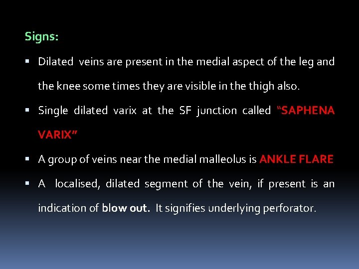 Signs: Dilated veins are present in the medial aspect of the leg and the