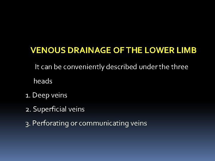 VENOUS DRAINAGE OF THE LOWER LIMB It can be conveniently described under the three