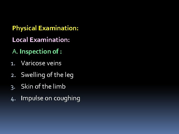 Physical Examination: Local Examination: A. Inspection of : 1. Varicose veins 2. Swelling of