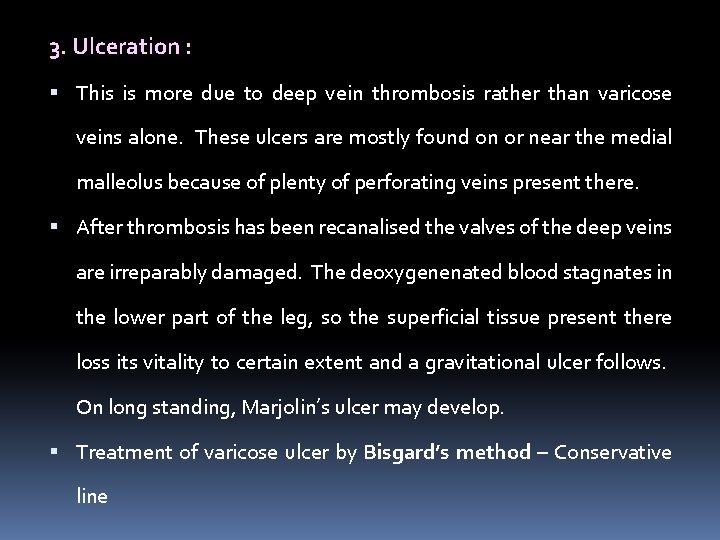 3. Ulceration : This is more due to deep vein thrombosis rather than varicose