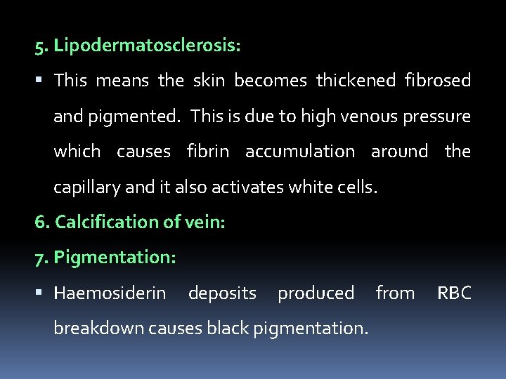 5. Lipodermatosclerosis: This means the skin becomes thickened fibrosed and pigmented. This is due