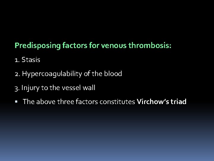 Predisposing factors for venous thrombosis: 1. Stasis 2. Hypercoagulability of the blood 3. Injury