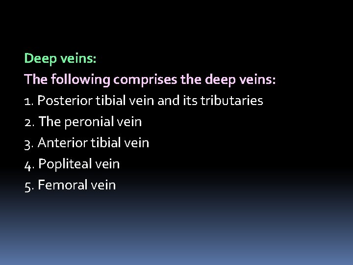 Deep veins: The following comprises the deep veins: 1. Posterior tibial vein and its