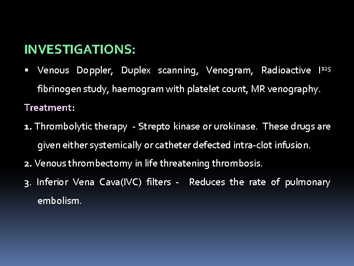 INVESTIGATIONS: Venous Doppler, Duplex scanning, Venogram, Radioactive I 125 fibrinogen study, haemogram with platelet